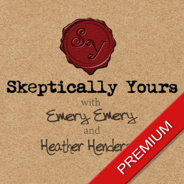Skeptically Yours with Emery Emery and Heather Henderson - Premium Content - Podcasts