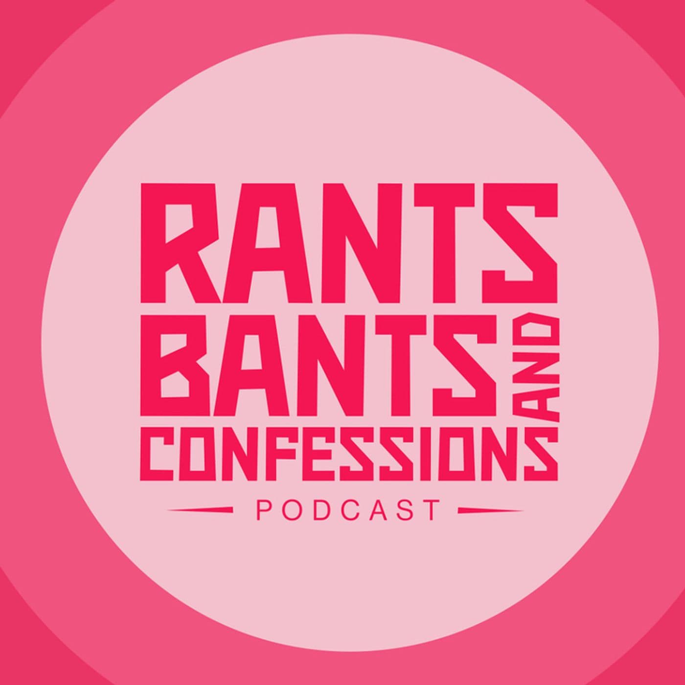 Rants, Bants and Confessions - Podcasts