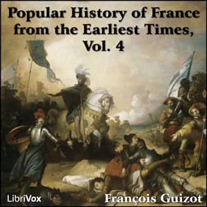 Popular History of France from the Earliest Times vol 4, A by François Pierre Guillaume Guizot (1787 - 1874) - Podcast