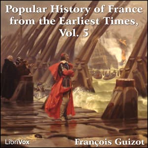 Popular History of France from the Earliest Times vol 5, A by François Pierre Guillaume Guizot (1787 - 1874) - Podcast
