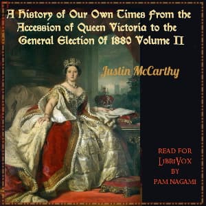 History of Our Own Times From the Accession of Queen Victoria to the General Election of 1880, Volume II, A by Justin McCarthy (1830 - 1912) - Podcastler