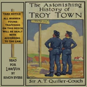 Astonishing History of Troy Town, The by Sir Arthur Thomas Quiller-Couch (1863 - 1944) - Podcasts