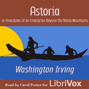 Astoria; Or, Anecdotes of an Enterprise Beyond the Rocky Mountains by Washington Irving (1783 - 1859) - Podcasts
