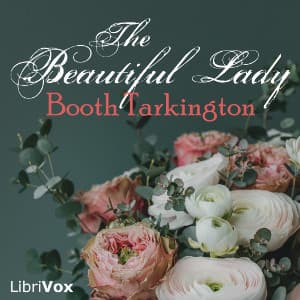Beautiful Lady, The by Booth Tarkington (1869 - 1946) - Podcasts