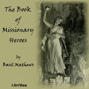 Book of Missionary Heroes, The by Basil Joseph Mathews (1879 - 1951) - Podcasts