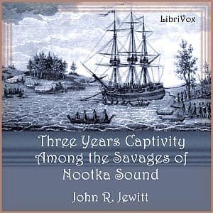 Captivity of Nearly Three Years Among the Savages of Nootka Sound, A by John R. Jewitt (1783 - 1821) - Podcasts