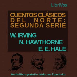 Cuentos Clásicos del Norte: Segunda Serie by Nathaniel Hawthorne (1804 - 1864), Washington Irving (1783 - 1859) et al. - Podcasts