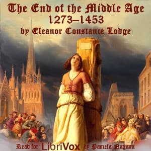 End of the Middle Age: 1273-1453, The by Eleanor Constance Lodge (1869 - 1936) - Podcasts