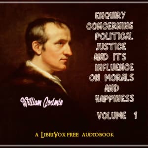 Enquiry Concerning Political Justice and its Influence on Morals and Happiness. Volume 1 by William Godwin (1756 - 1836) - Podcasts
