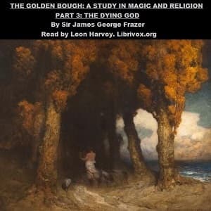 Golden Bough. A Study in Magic and Religion. Part 3. The Dying God, The by James Frazer (1854 - 1941) - Podcasts