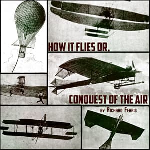 How It Flies or, Conquest of the Air by Richard Ferris - Podcasts