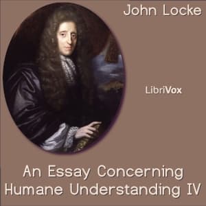 Essay Concerning Human Understanding Book IV, An by John Locke (1632 - 1704) - Podcast