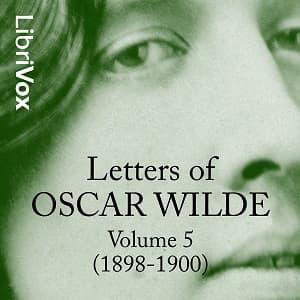 Letters of Oscar Wilde, Volume 5 (1898-1900) by Oscar Wilde (1854 - 1900) - Podcasts