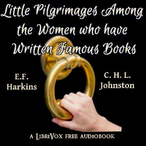 Little Pilgrimages Among the Women Who Have Written Famous Books by Edward Francis Harkins (1872 - ) and Charles Haven Ladd Johnston (1877 - 1943) - بودكاست