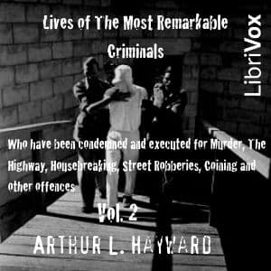 Lives Of The Most Remarkable Criminals Who have been Condemned and Executed for Murder, the Highway, Housebreaking, Street Robberies, Coining or other offences Vol 2 by Arthur L. Hayward (1859 - 1927) - Podcast