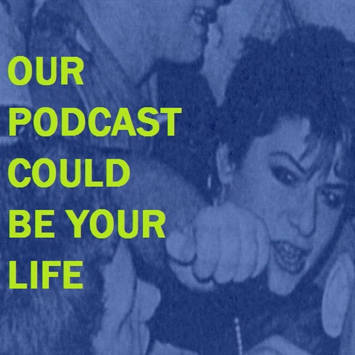 Our Podcast Could Be Your Life - Podcasts
