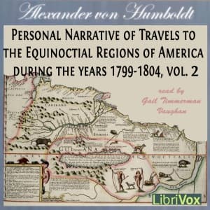Personal Narrative of Travels to the Equinoctial Regions of America, During the Years 1799-1804, Vol.2 by Alexander von Humboldt (1769 - 1859) and Aimé Bonpland (1773 - 1858) - بودكاست