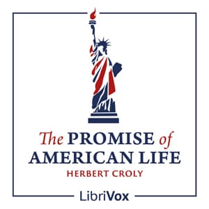 Promise of American Life, The by Herbert Croly (1869 - 1930) - Podcasts