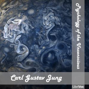 Psychology of the Unconscious by Carl Gustav Jung (1875 - 1961) - Podcasts