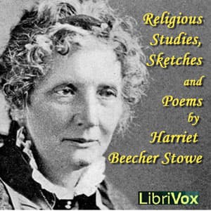 Religious Studies, Sketches and Poems by Harriet Beecher Stowe (1811 - 1896) - Podcast