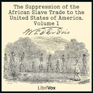 Suppression of the African Slave Trade to the United States of America, Volume 1, The by W. E. B. Du Bois (1868 - 1963) - Podcastler