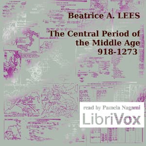 Central Period of the Middle Age 918-1273, The by Beatrice A. Lees (1858 - 1940) - Podcasts