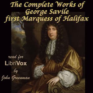 Complete Works of George Savile, first Marquess of Halifax, with an Introduction by Walter Alexander Raleigh, The by George Savile Marquis of Halifax (1633 - 1695) and Walter Alexander Raleigh (1861 - 1922) - Podcasts