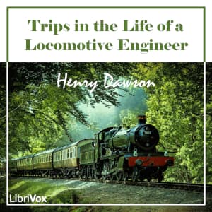 Trips in the Life of a Locomotive Engineer by Henry Dawson (1825/6 - ) - Podcasts