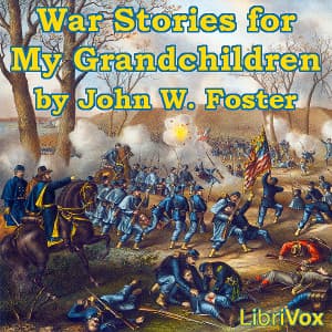 War Stories for My Grandchildren by John Watson Foster (1836 - 1917) - Podcast
