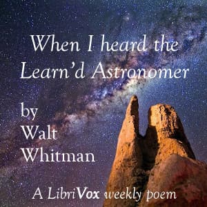 When I heard the Learn’d Astronomer by Walt Whitman (1819 - 1892) - Podcasts