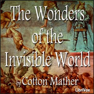 Wonders of the Invisible World, and A Farther Account of the Tryals of the New England Witches, The by Cotton Mather (1663 - 1728) and Increase Mather (1639 - 1723)