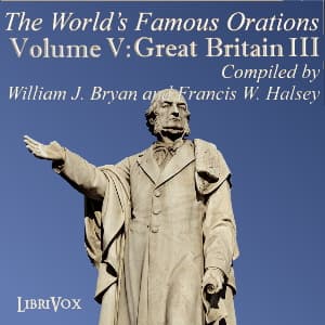 World’s Famous Orations, Vol. V: Great Britain - III, The by Various, William Jennings Bryan (1860 - 1925) et al. - بودكاست