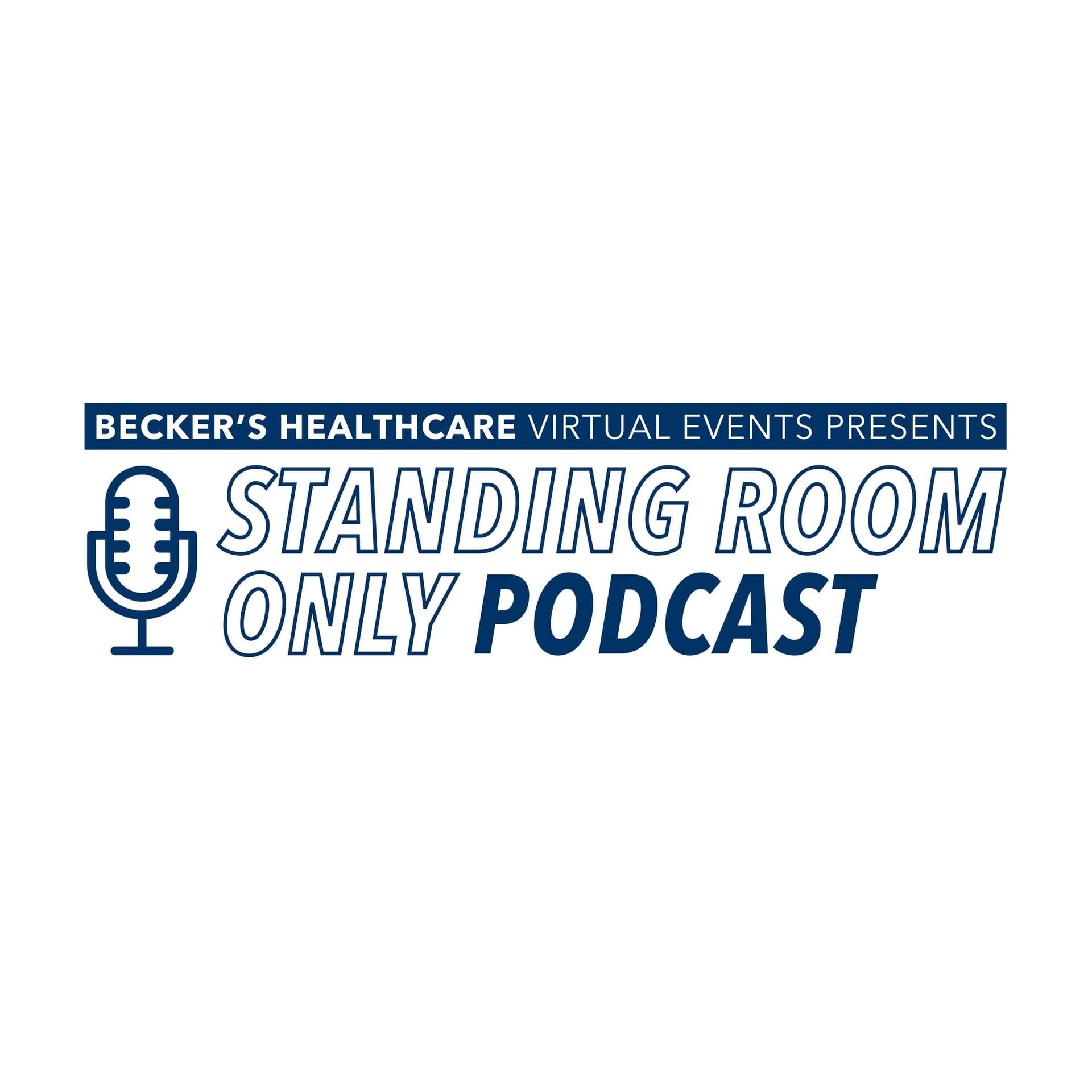 Becker’s Healthcare Virtual Events presents Standing Room Only - Podcasts