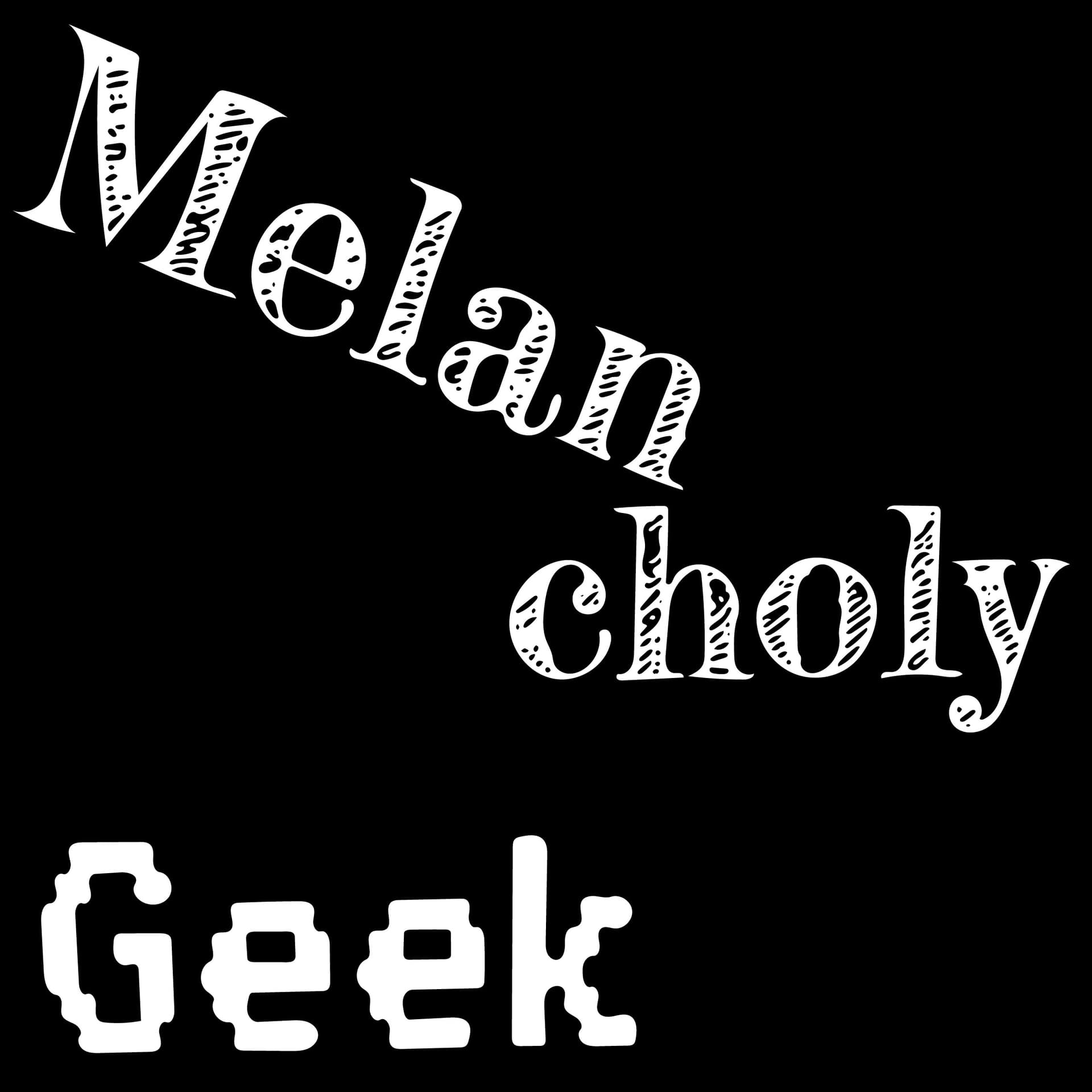Melancholy Geek - Podcasts