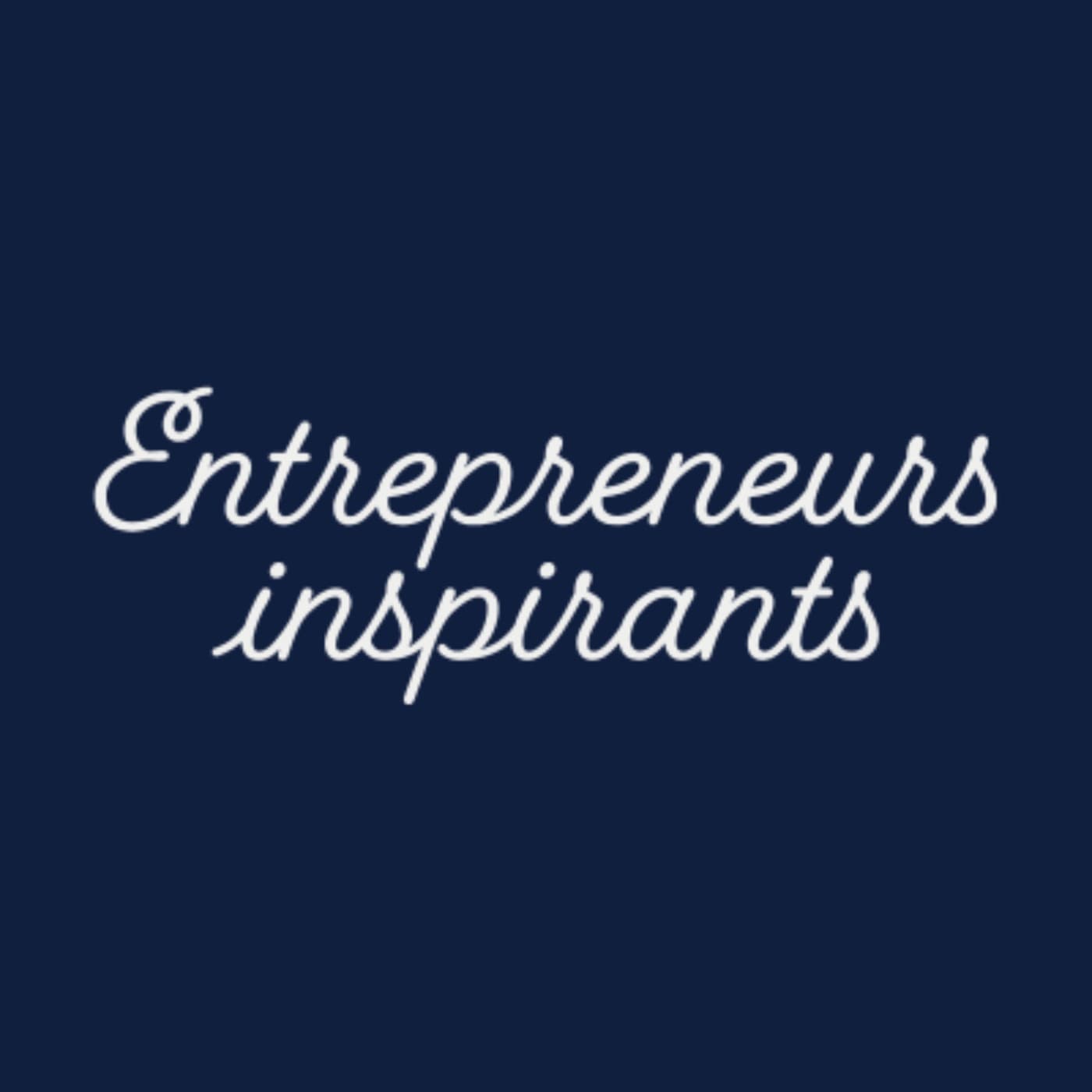 Le podcast des Entrepreneurs inspirants - Podcasts