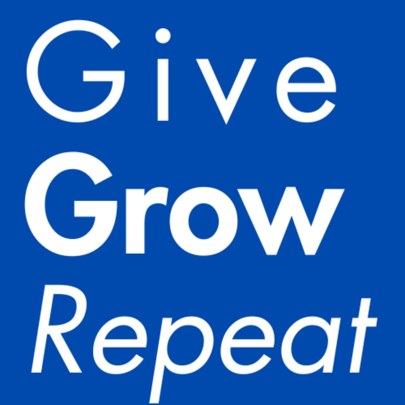Give, Grow, Repeat - Podcasts