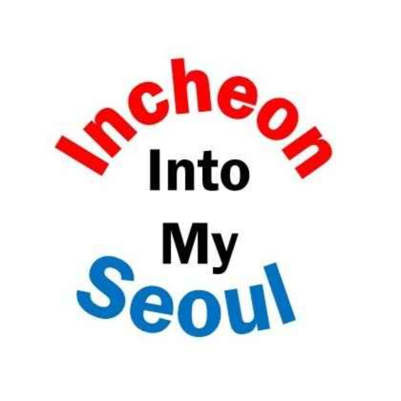 Incheon Into My Seoul - Podcasts