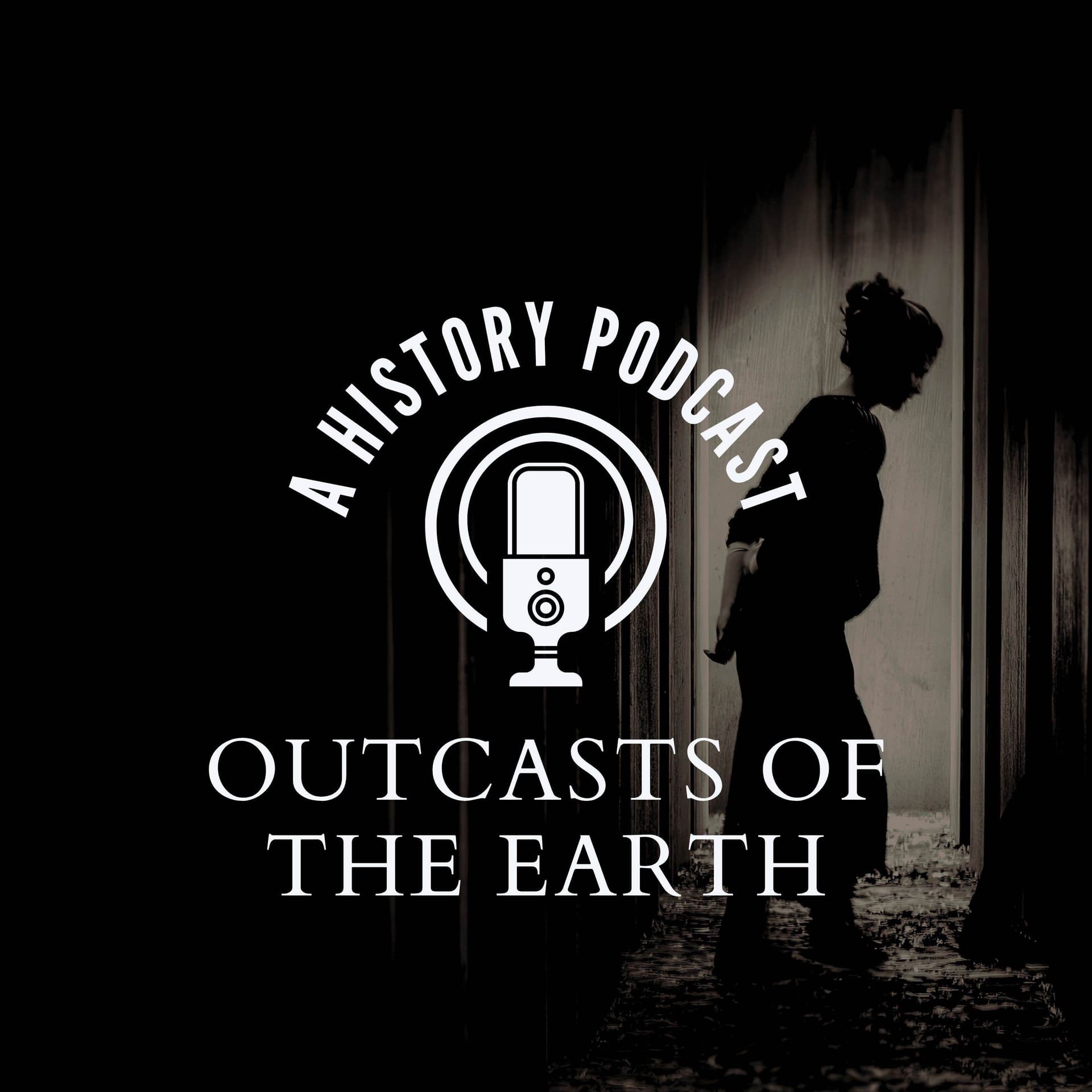 Outcasts of the Earth: A History Podcast - Podcasts