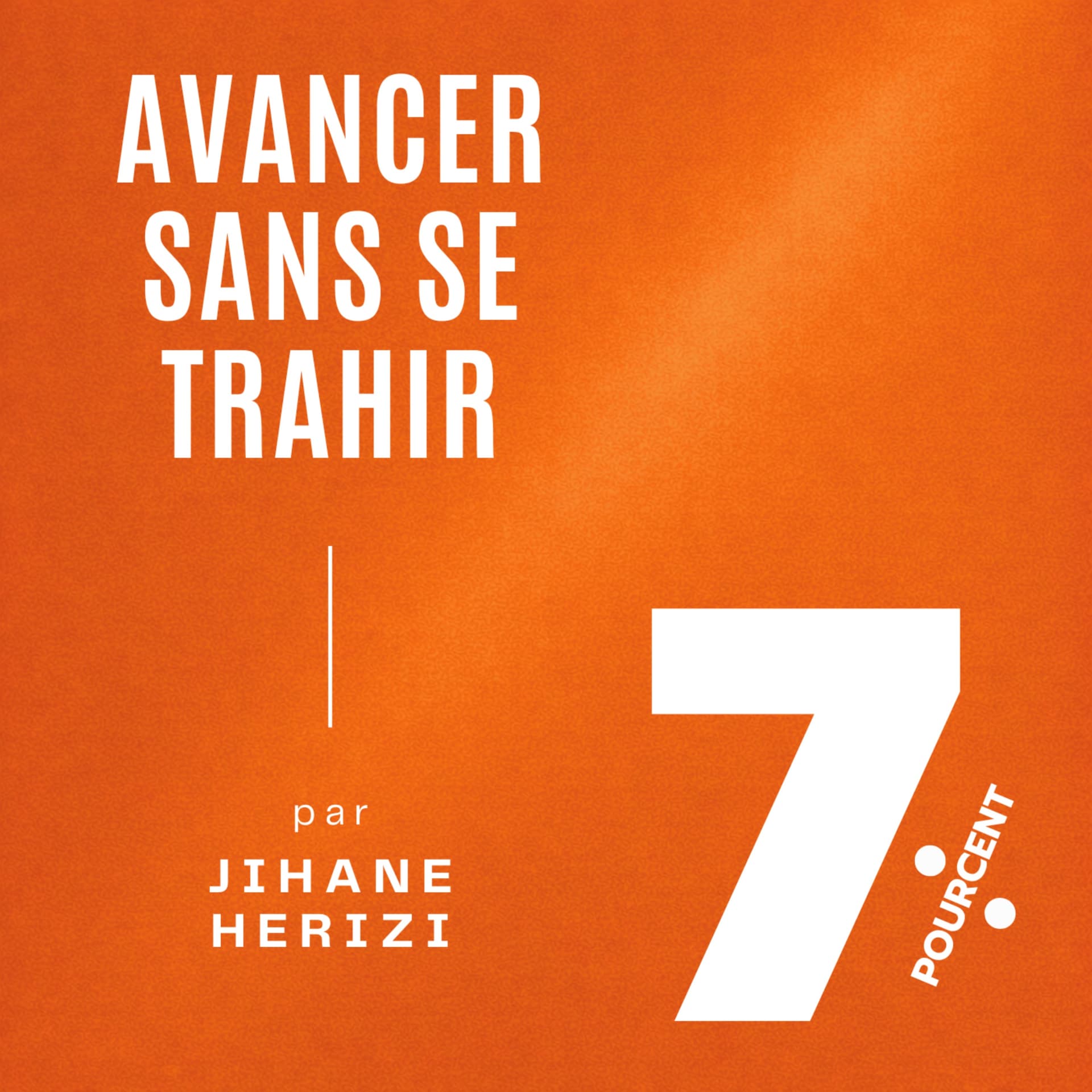 7% - Avancer sans se trahir - Podcasts