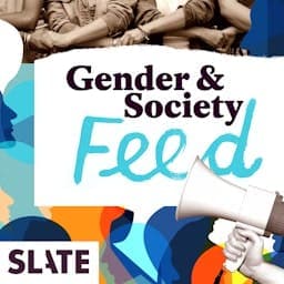 Slate Gender and Society - Podcastler