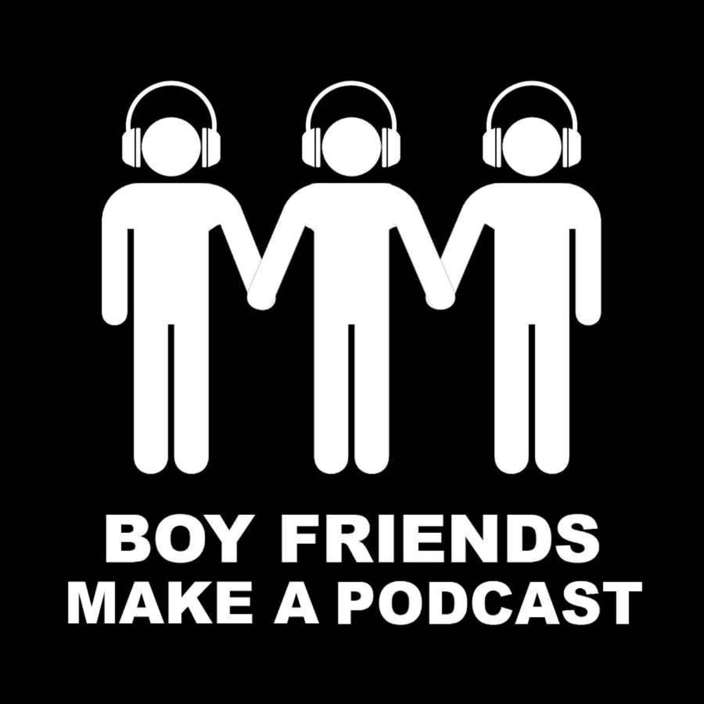 BOY FRIENDS MAKE A PODCAST - Podcasts