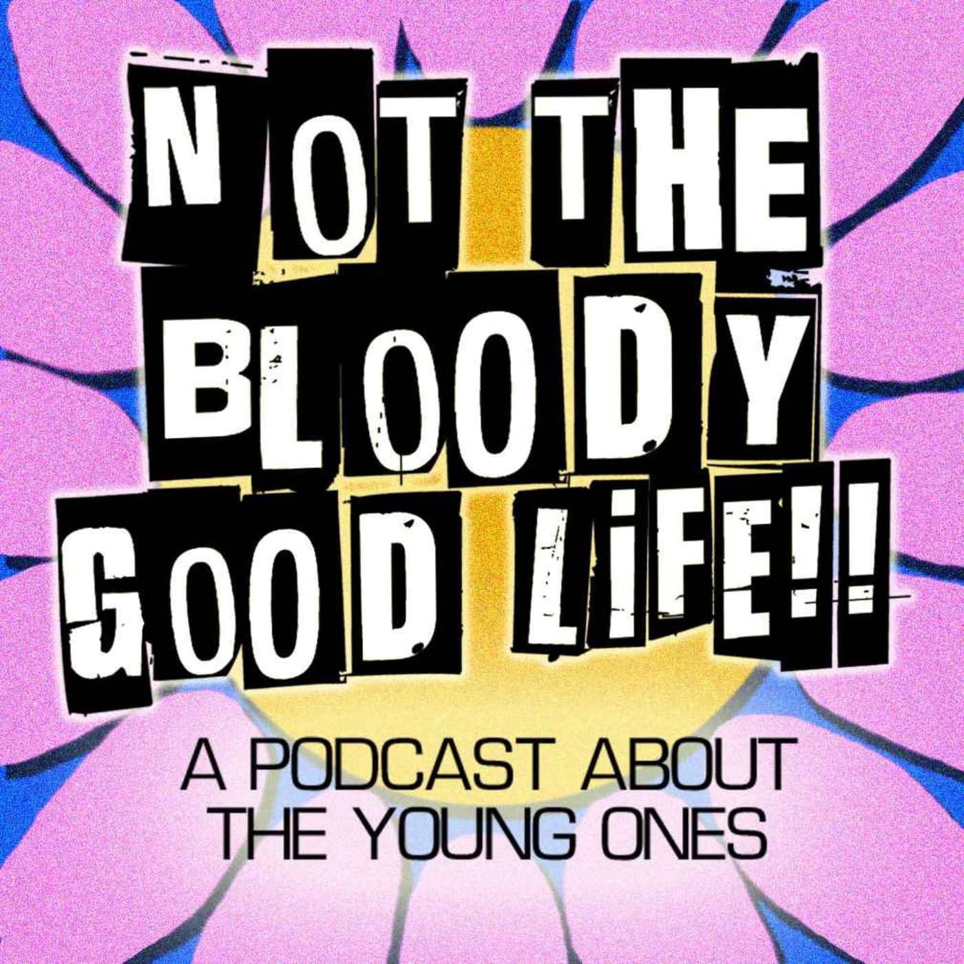 Not the Bloody Good Life!! - Podcasts