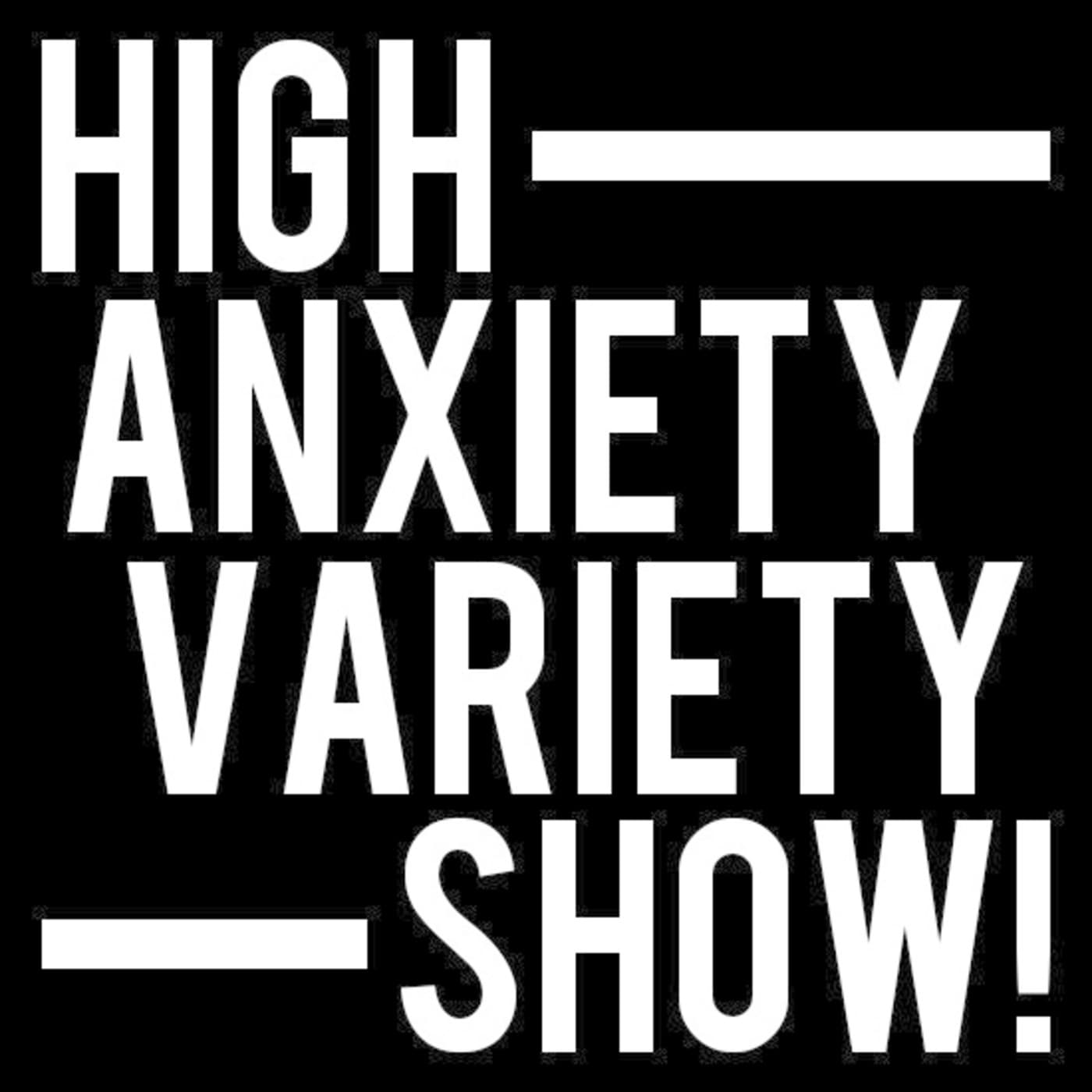 High Anxiety Variety Show! - Podcasts