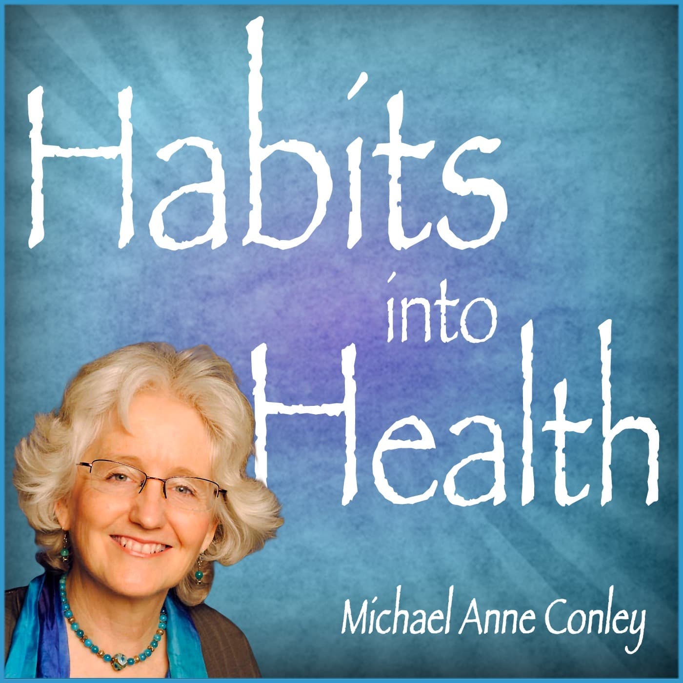 Habits Into Health with Michael Anne Conley - Podcasts