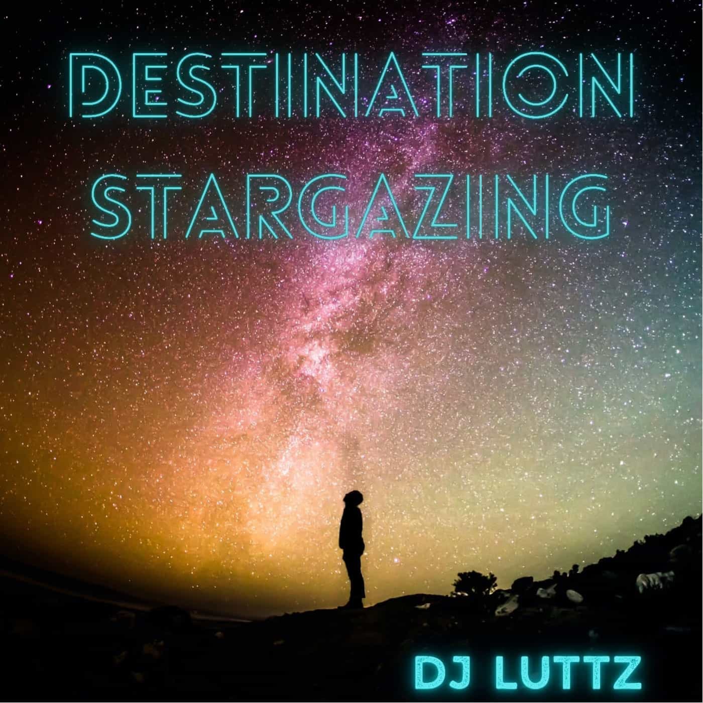 Destination Stargazing mixed by DjLuttz (Deep, Melodic, & Progressive House) - Podcasts