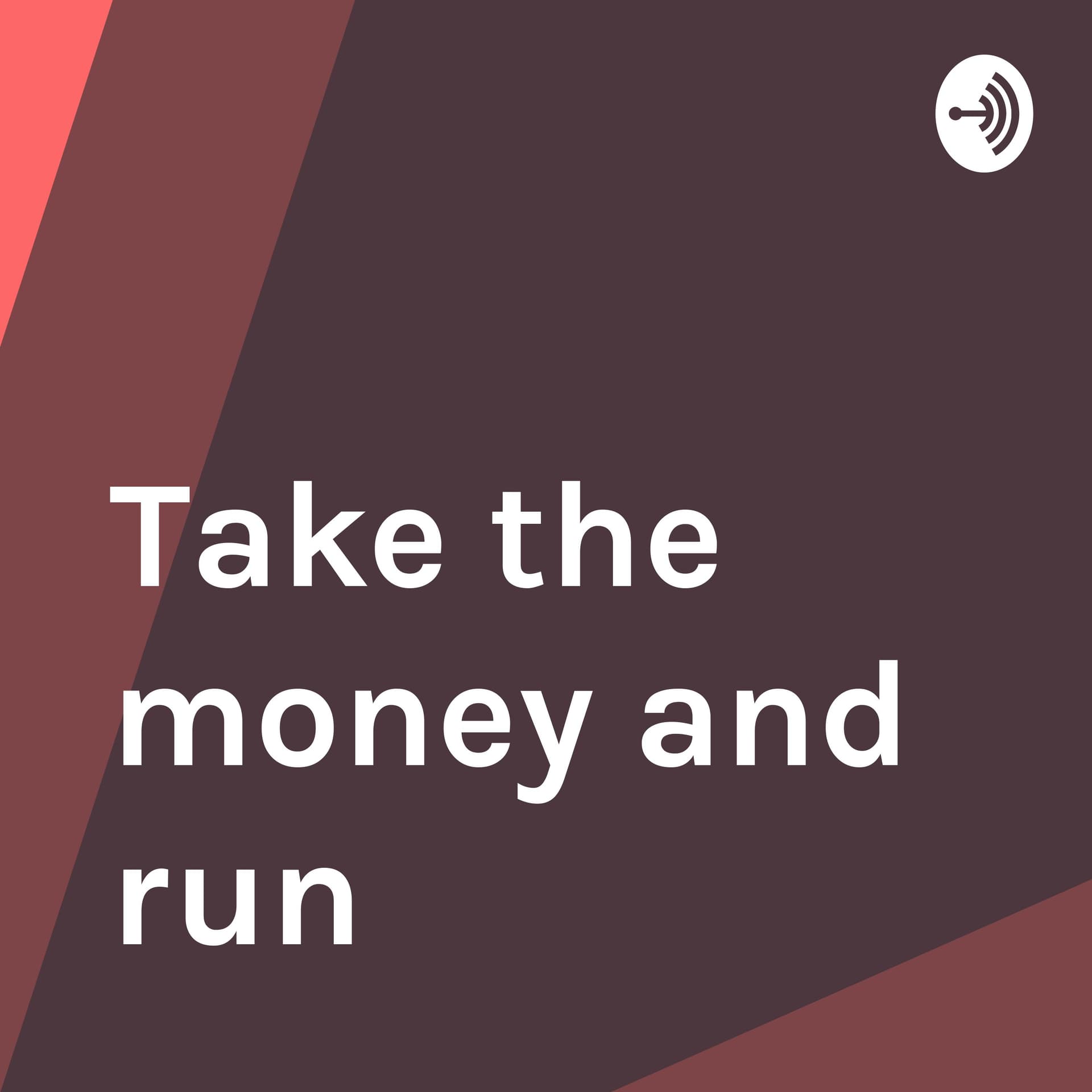 Take The Money And Run - Podcasts