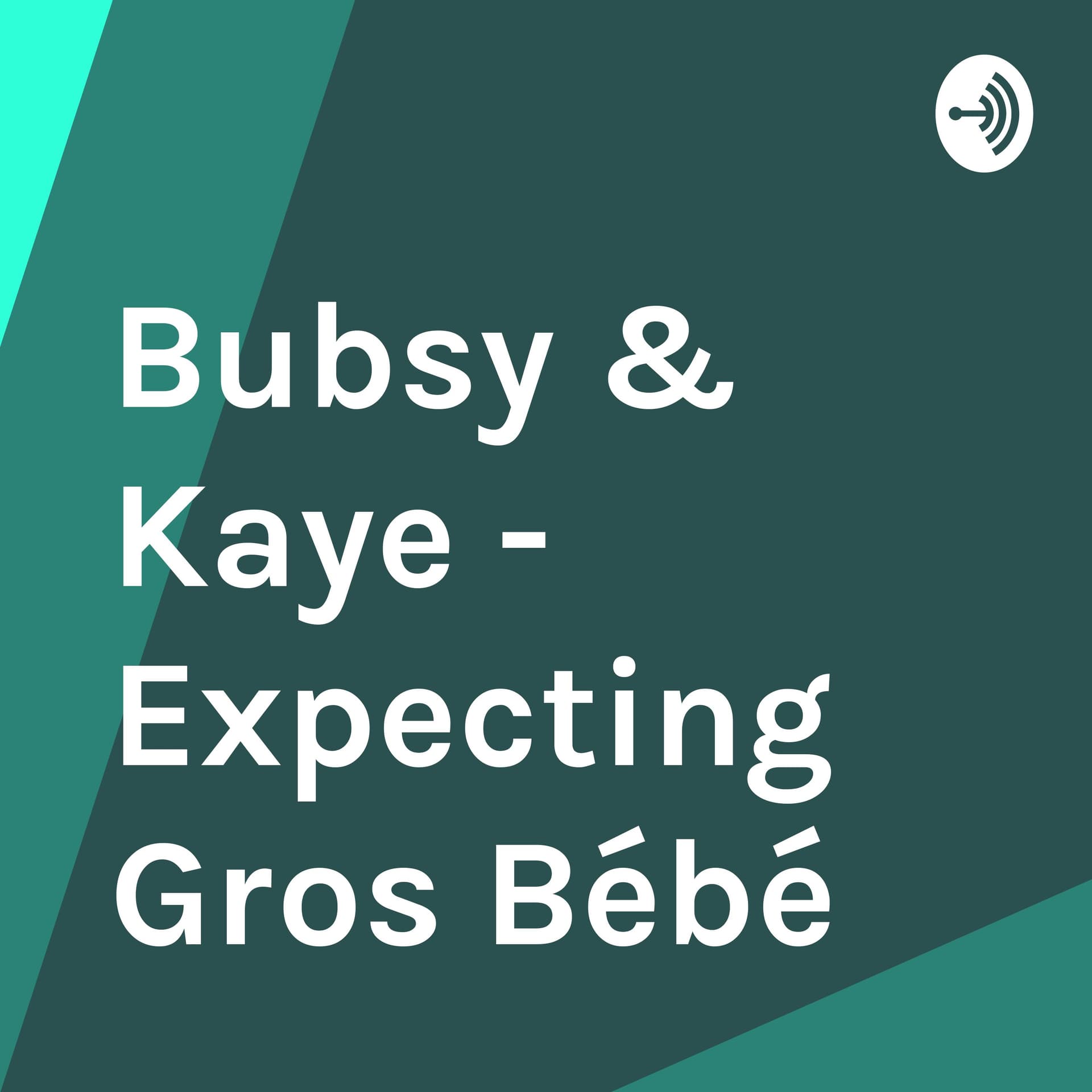 Bubsy & Kaye - Expecting Gros Bébé - Podcasts