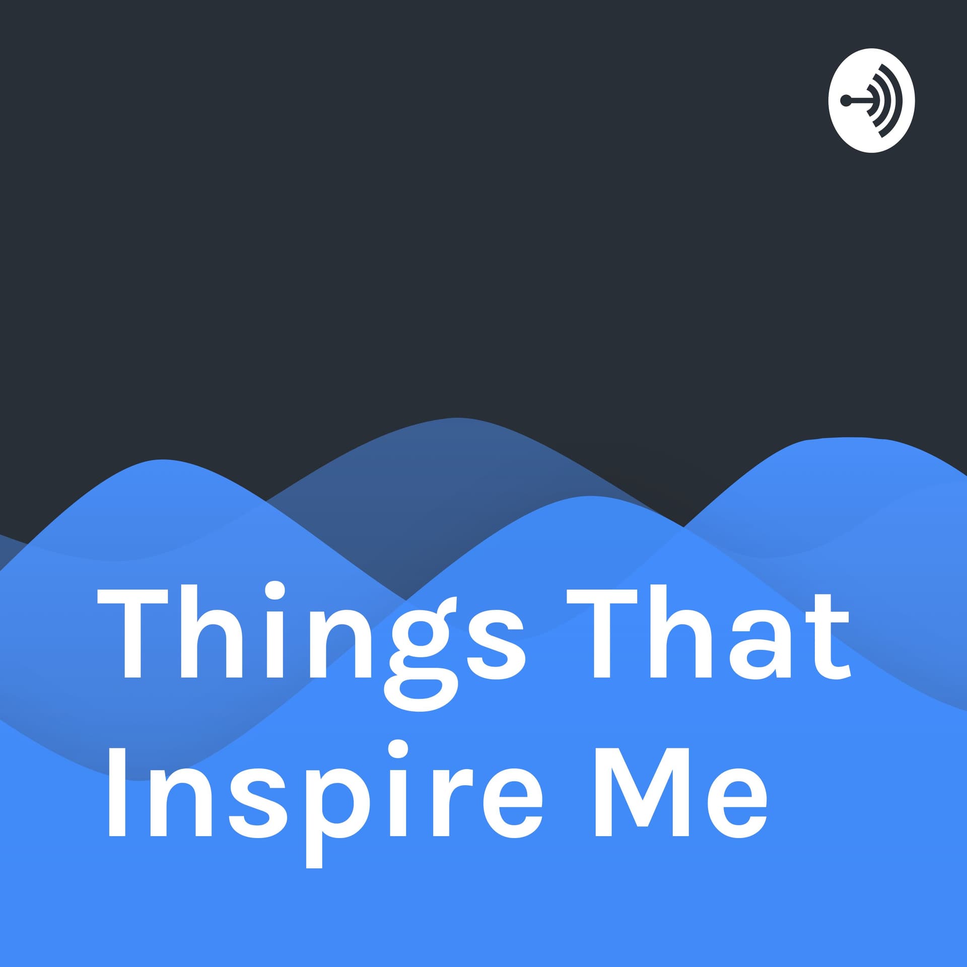 Things That Inspire Me - Podcasts