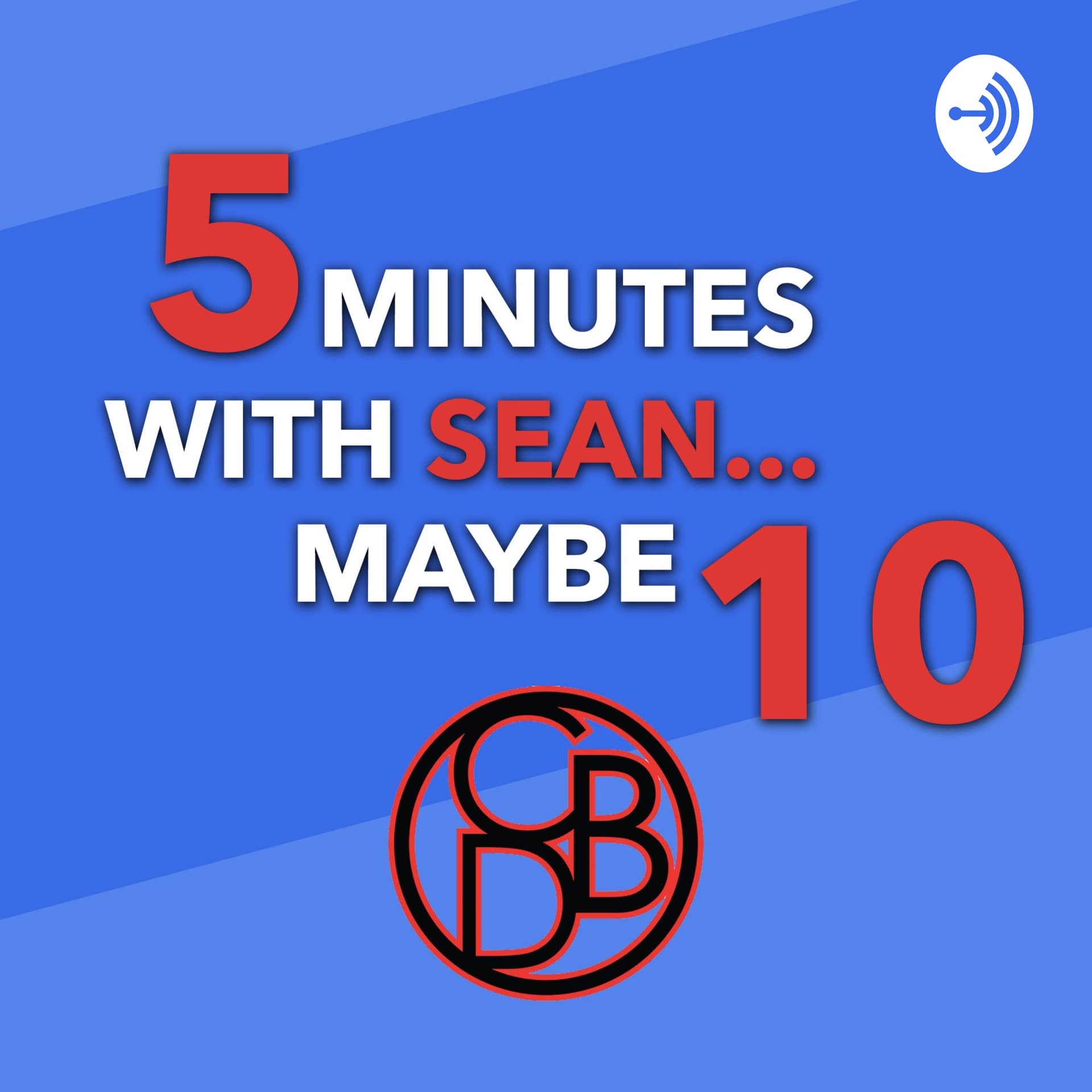 5 Minutes with Sean... Maybe 10 - Podcasts