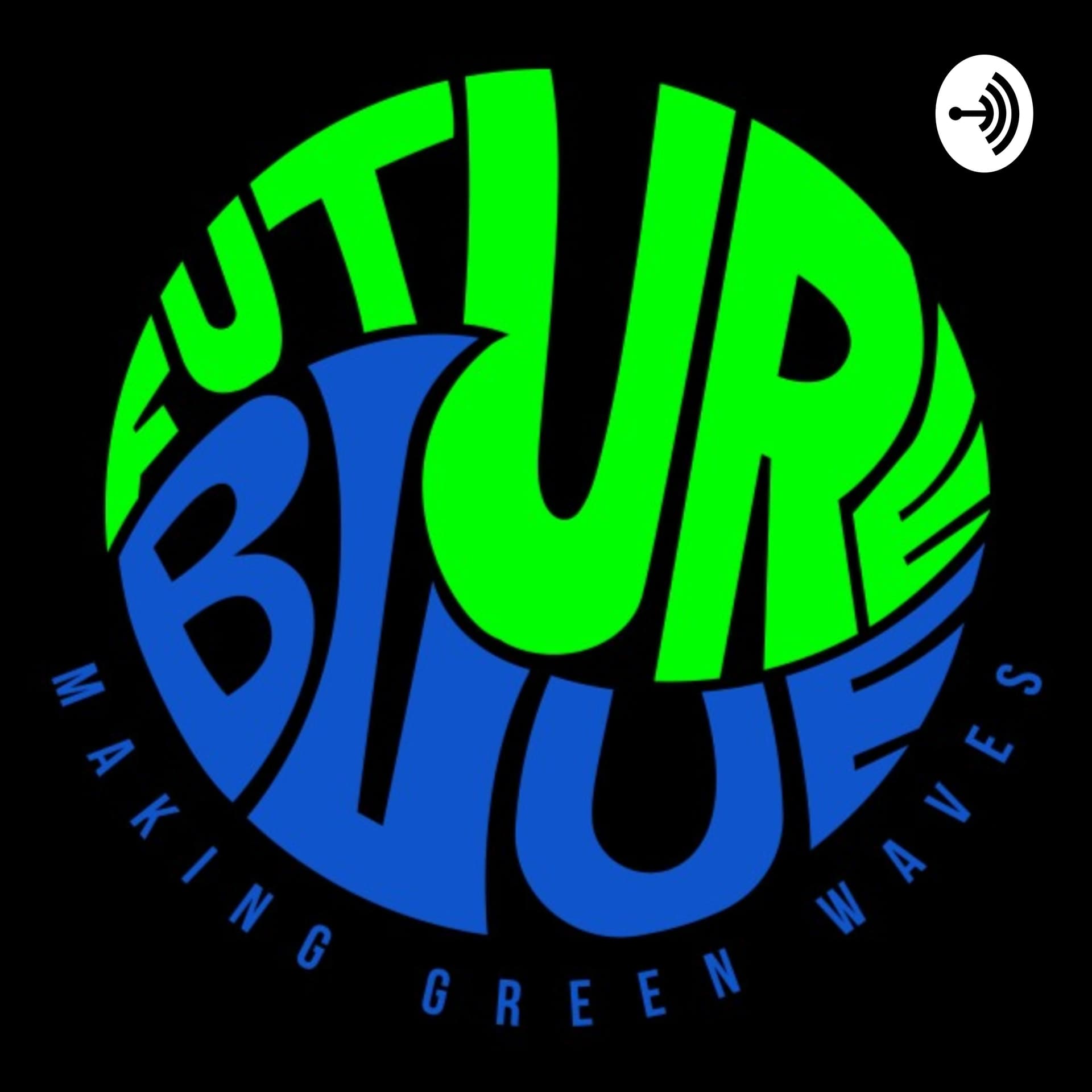 Future Blue - making green waves - Podcasts
